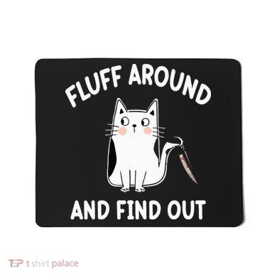 Funny Fluff Around And Find Out Sarcasm Mousepad