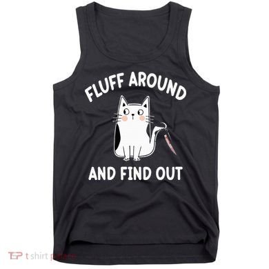 Funny Fluff Around And Find Out Sarcasm Tank Top