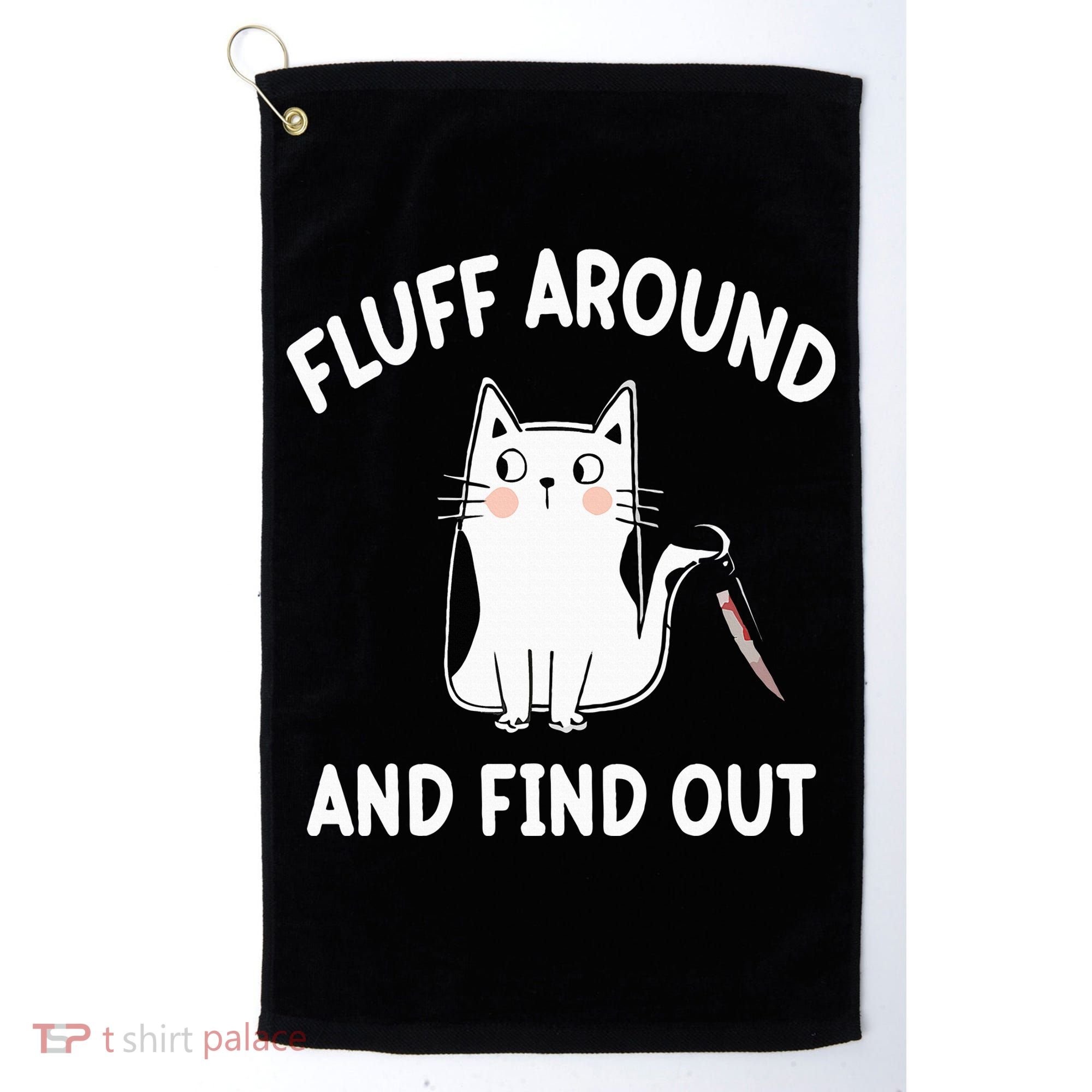 Funny Fluff Around And Find Out Sarcasm Golf Towel
