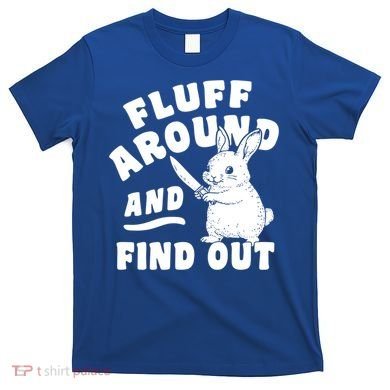 Funny Fluff Around And Find Out Cute Gift T-Shirt