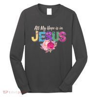 Floral Flower All My Hope Is In Jesus Long Sleeve Shirt thumb 0