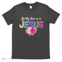 Floral Flower All My Hope Is In Jesus T-Shirt thumb 0