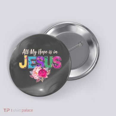 Floral Flower All My Hope Is In Jesus Button