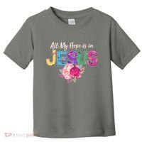 Floral Flower All My Hope Is In Jesus Toddler T-Shirt thumb 0