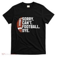 Funny Fan American Football Quotes Sorry CanT Football Bye T-Shirt thumb 0