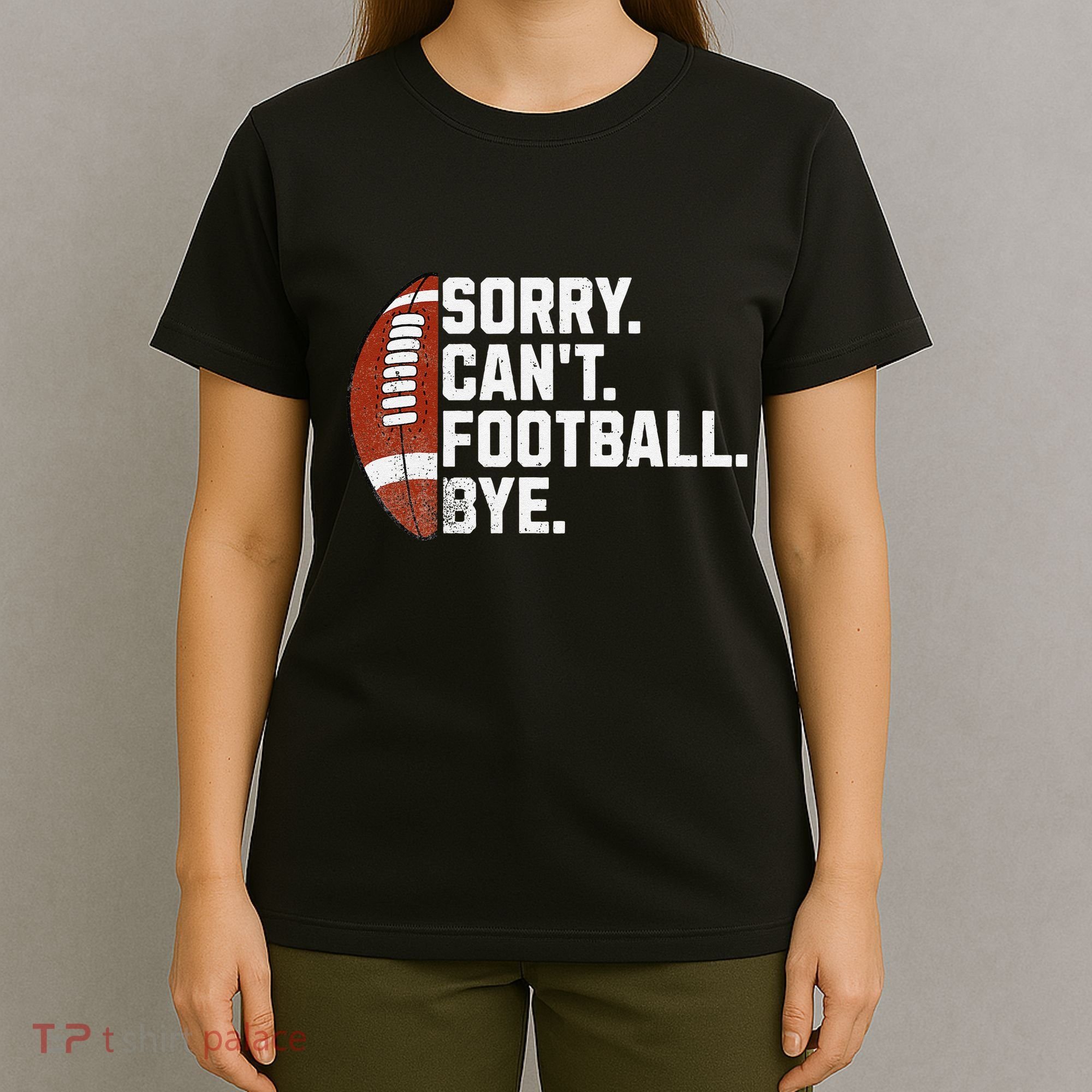 Funny Fan American Football Quotes Sorry CanT Football Bye T-Shirt