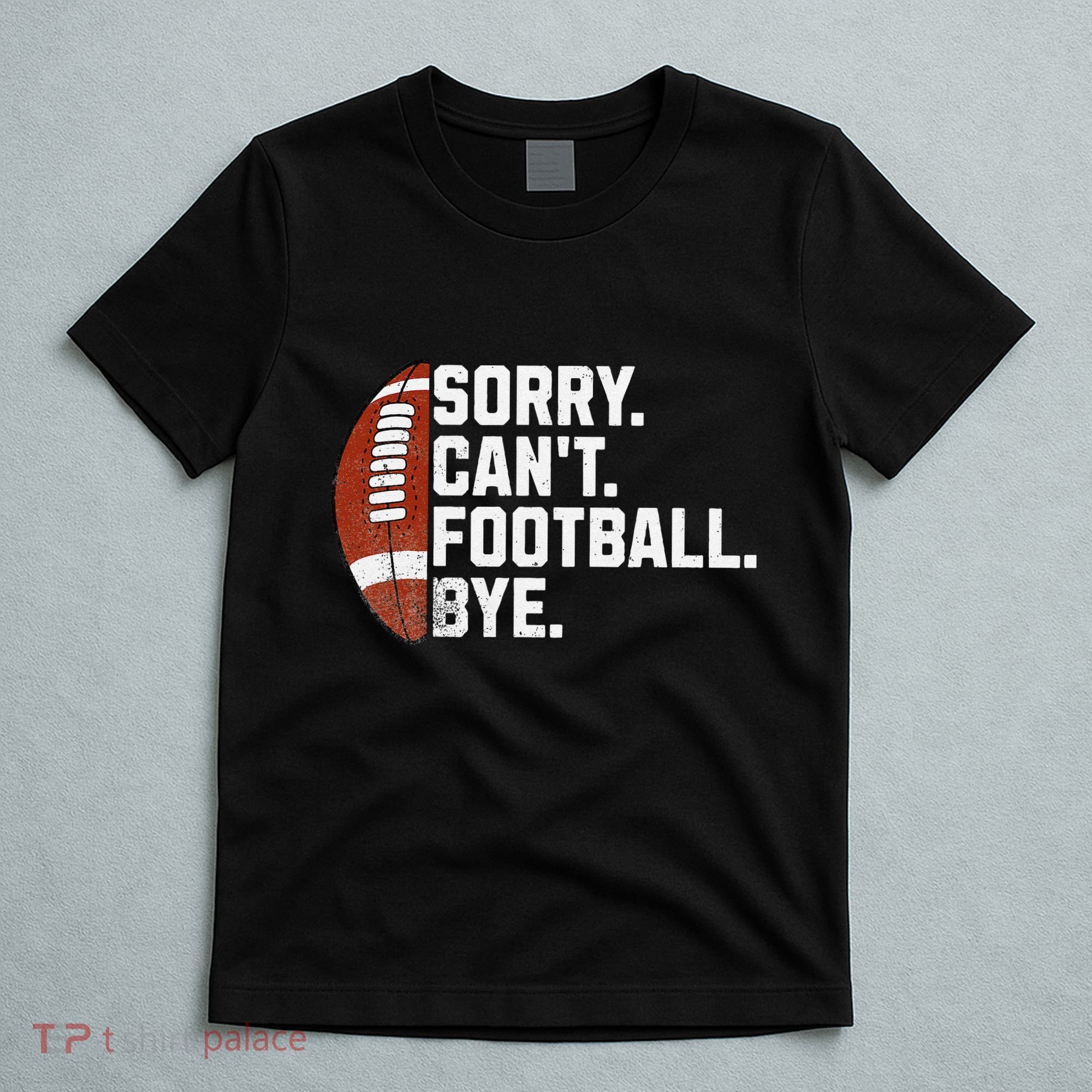 Funny Fan American Football Quotes Sorry CanT Football Bye T-Shirt