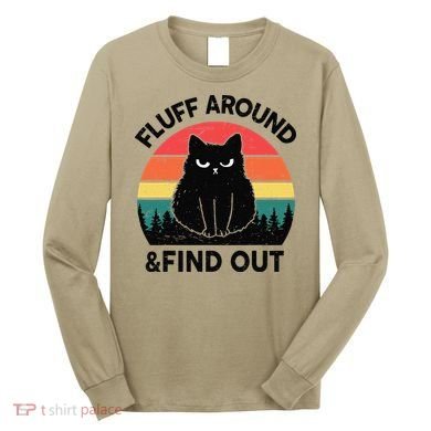 Funny Fluff Around Find Out Humor Sarcastic Black Cat Long Sleeve Shirt