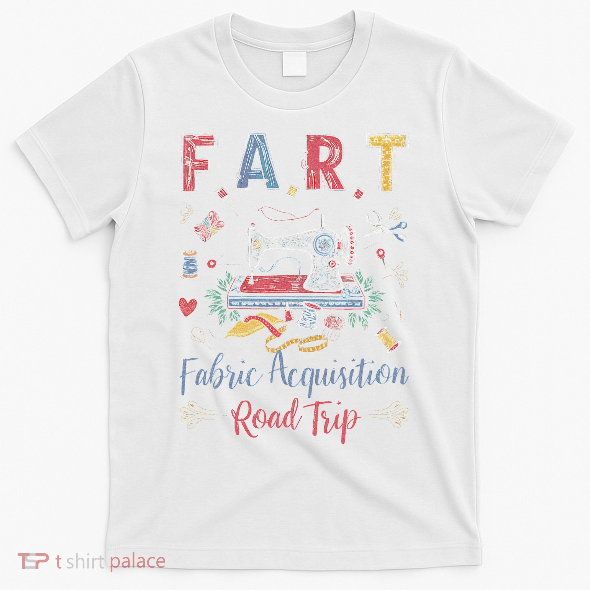 Fart Fabric Acquisition Road Trip For Sewing Quilting Lover T-Shirt