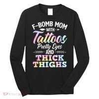 Funny F Bomb Mom With Tattoos Pretty Eyes And Thick Thighs Long Sleeve Shirt thumb 0