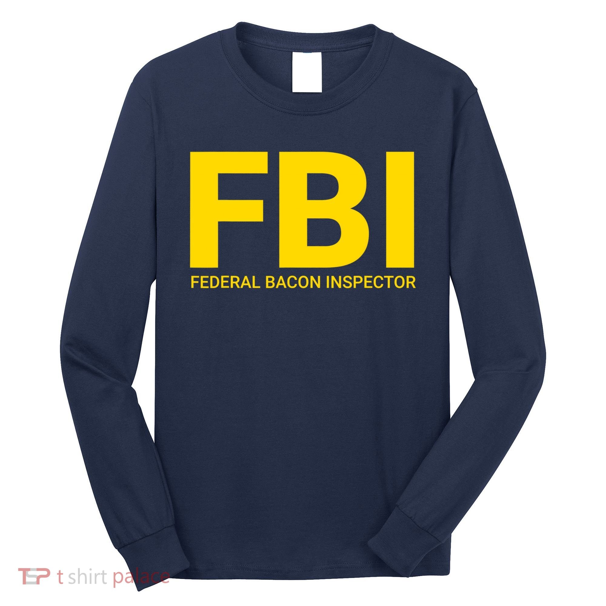 FBI Federal Bacon Inspector Funny Bacon Long Sleeve Shirt