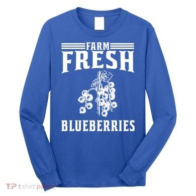 Farm Fresh Blueberries Gift Blueberry Farmer Gift Long Sleeve Shirt