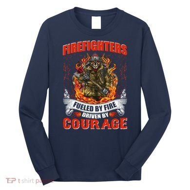 Firefighters Fueled By Fire Driven By Courage Long Sleeve Shirt