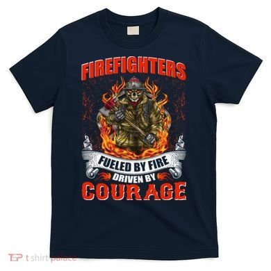 Firefighters Fueled By Fire Driven By Courage T-Shirt