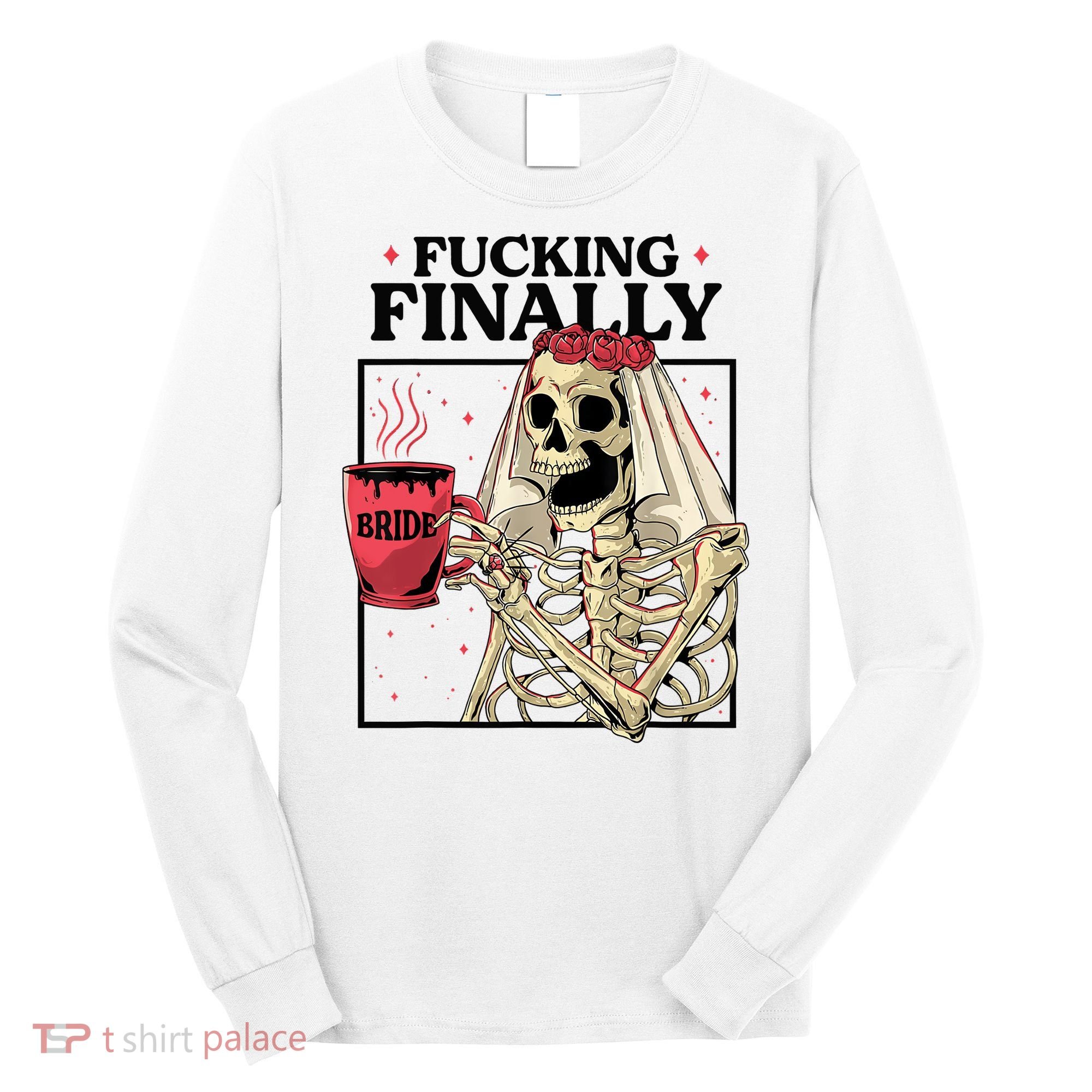 Fucking Finally Bride Or Die Death Do Us Bachelorette Party Long Sleeve Shirt