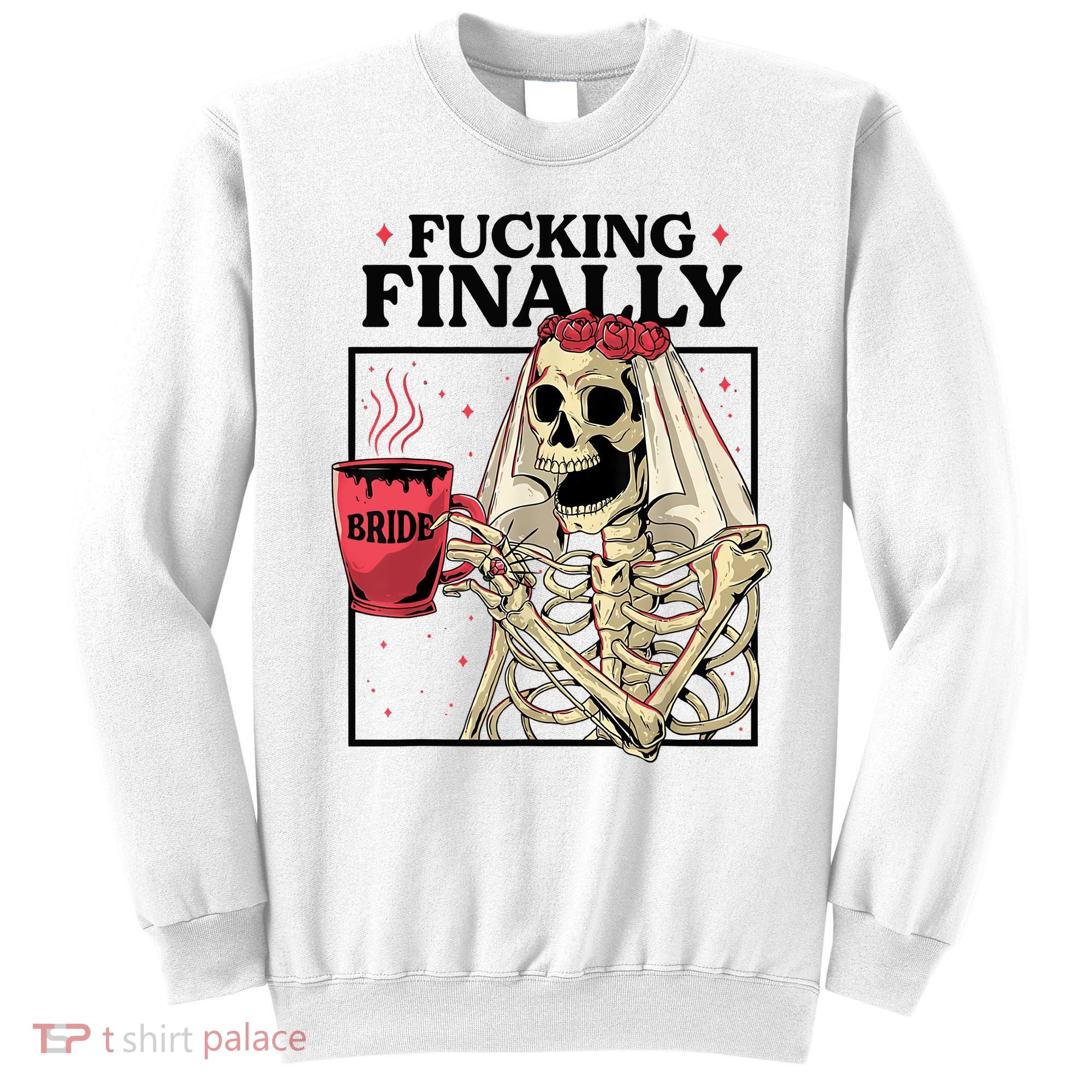 Fucking Finally Bride Or Die Death Do Us Bachelorette Party Sweatshirt
