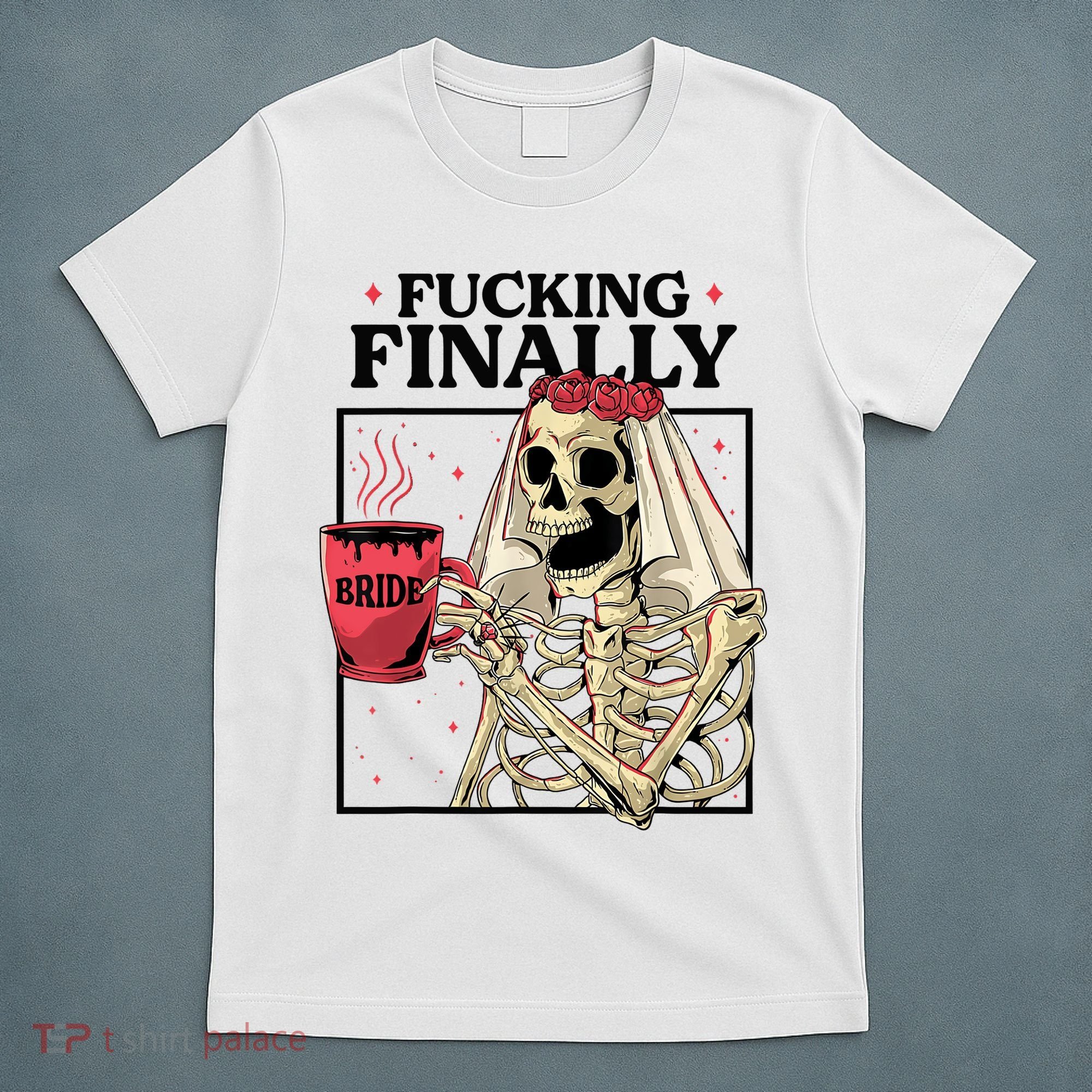 Fucking Finally Bride Or Die Death Do Us Bachelorette Party T-Shirt