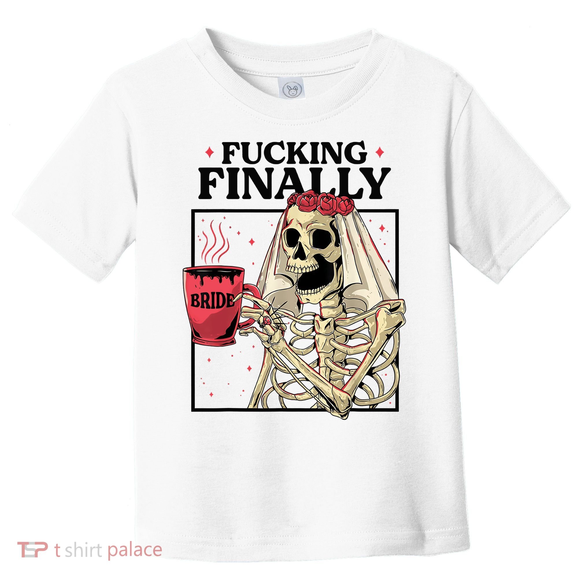 Fucking Finally Bride Or Die Death Do Us Bachelorette Party Toddler T-Shirt