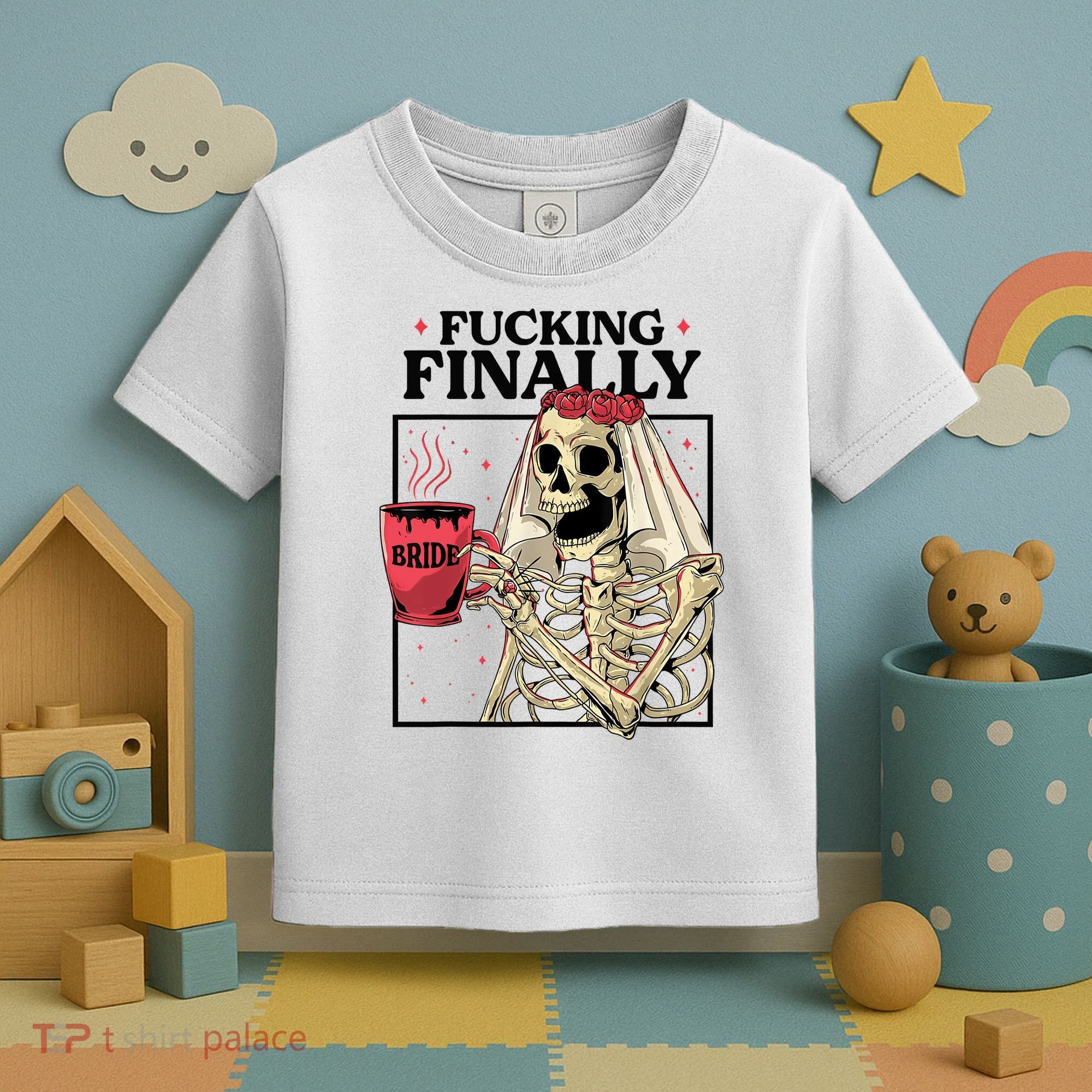 Fucking Finally Bride Or Die Death Do Us Bachelorette Party Toddler T-Shirt