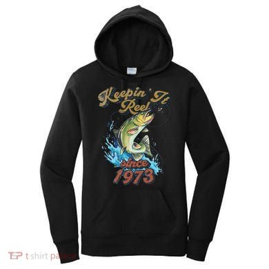 Funny Fishing Birthday Since 1973 Keepin It Reel Women's Hoodie