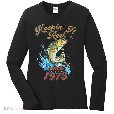 Funny Fishing Birthday Since 1973 Keepin It Reel Women's Long Sleeve Shirt