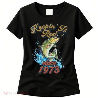 Funny Fishing Birthday Since 1973 Keepin It Reel Women's T-Shirt