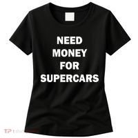 Funny Fast Car Meme Need Money For Supercars Women's T-Shirt thumb 0