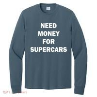 Funny Fast Car Meme Need Money For Supercars Long Sleeve Shirt thumb 0