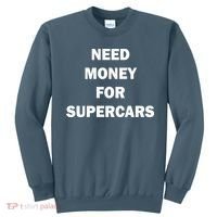 Funny Fast Car Meme Need Money For Supercars Sweatshirt thumb 0