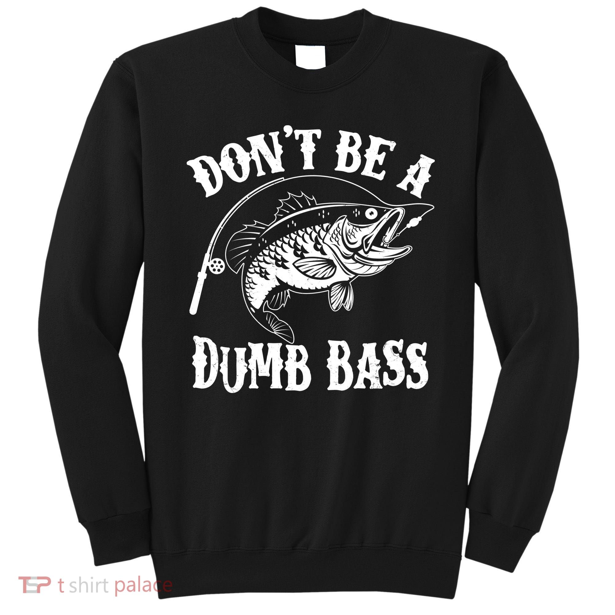 Funny Fishing Dont Be A Dumb Bass Sweatshirt