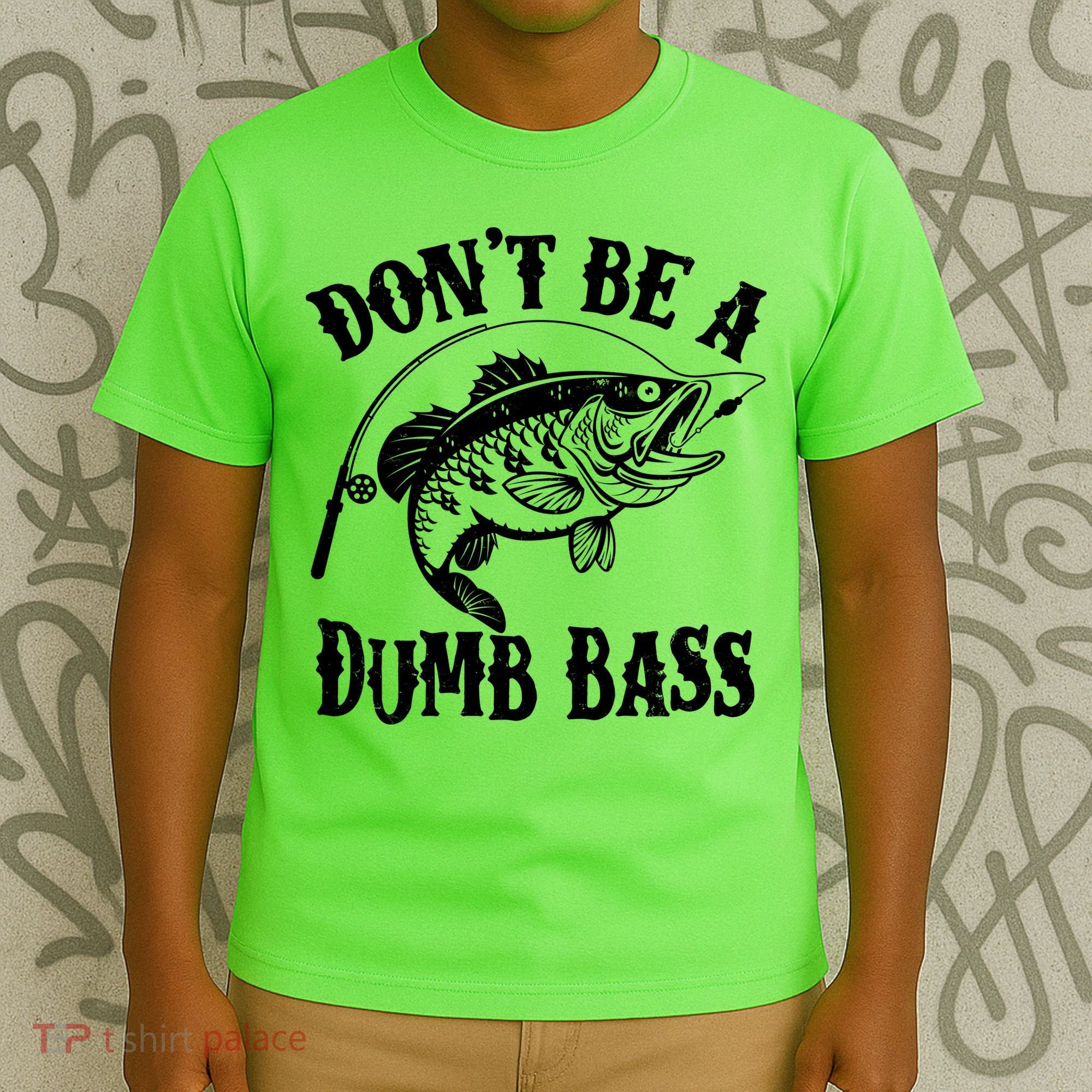 Funny Fishing Dont Be A Dumb Bass T-Shirt