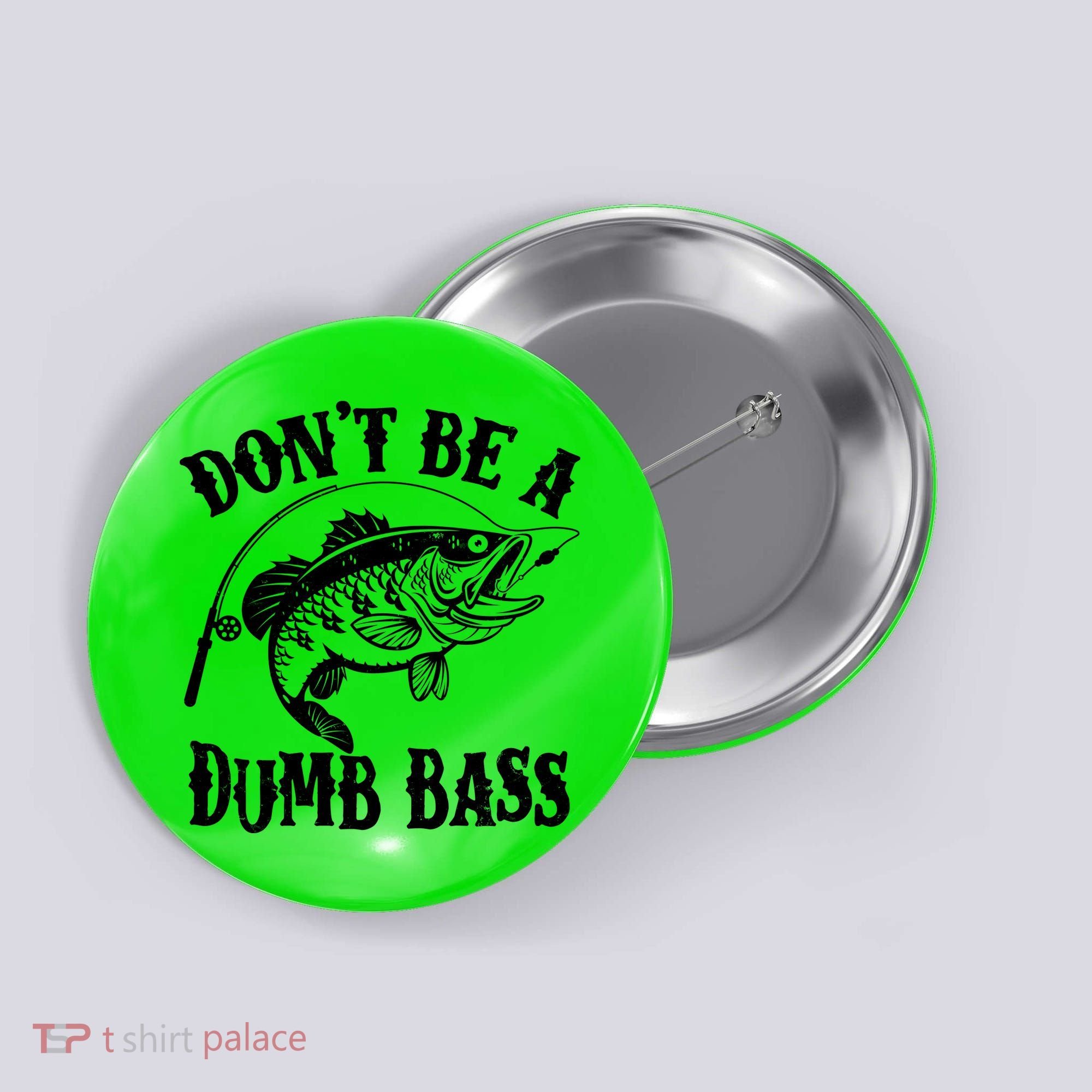 Funny Fishing Dont Be A Dumb Bass Button