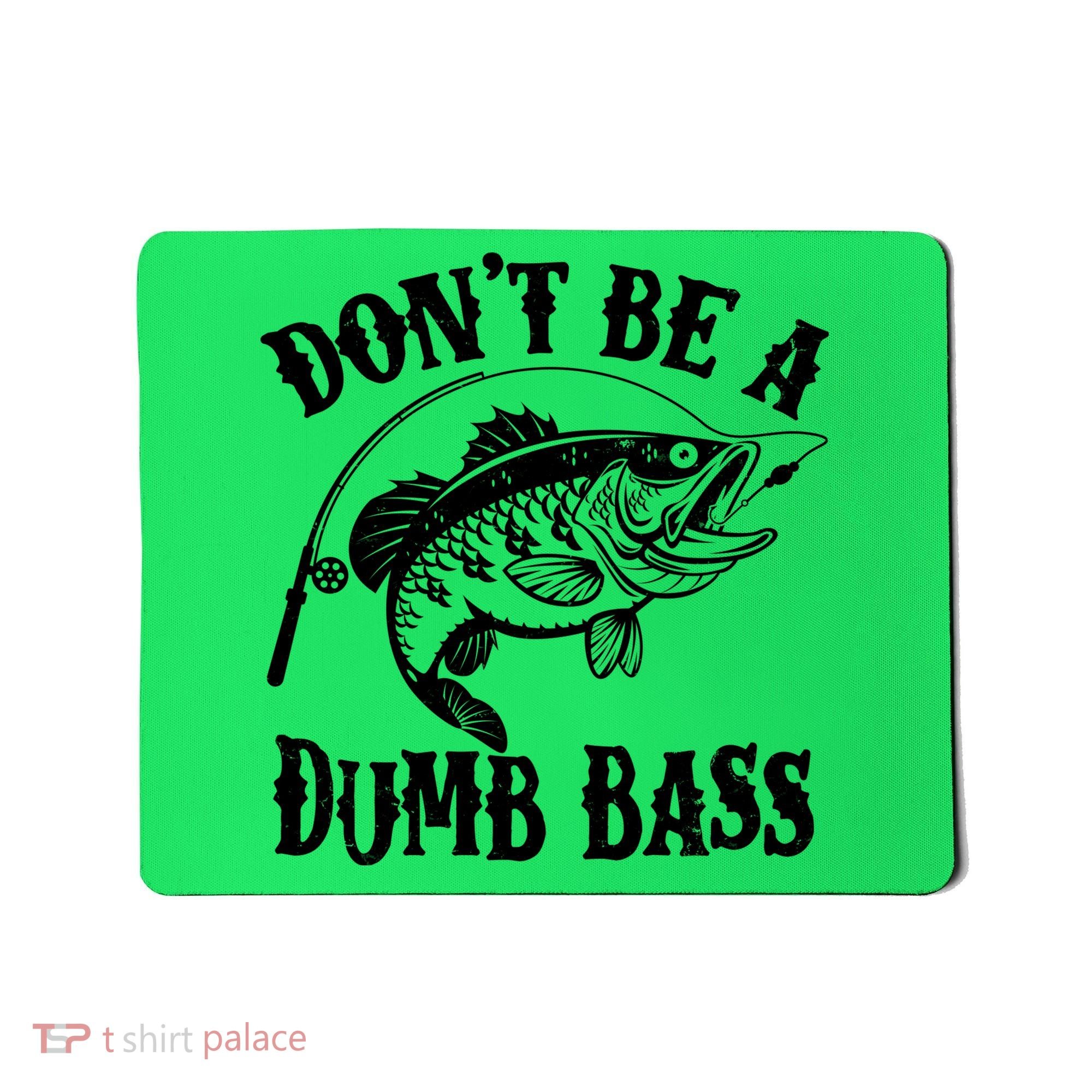 Funny Fishing Dont Be A Dumb Bass Mousepad