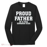 Funny Father Day Proud Father Of A Few Dumbass Long Sleeve Shirt thumb 0