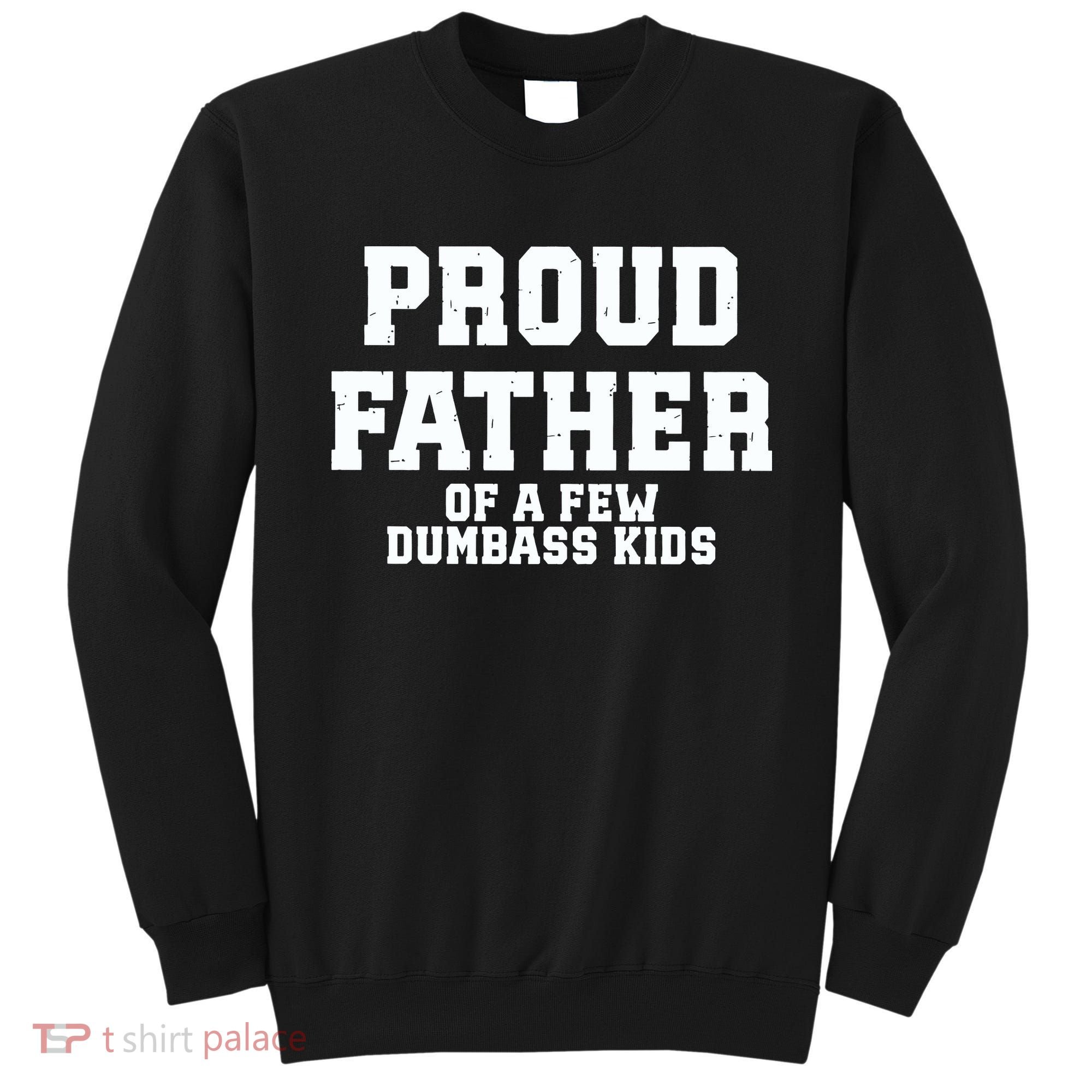 Funny Father Day Proud Father Of A Few Dumbass Sweatshirt