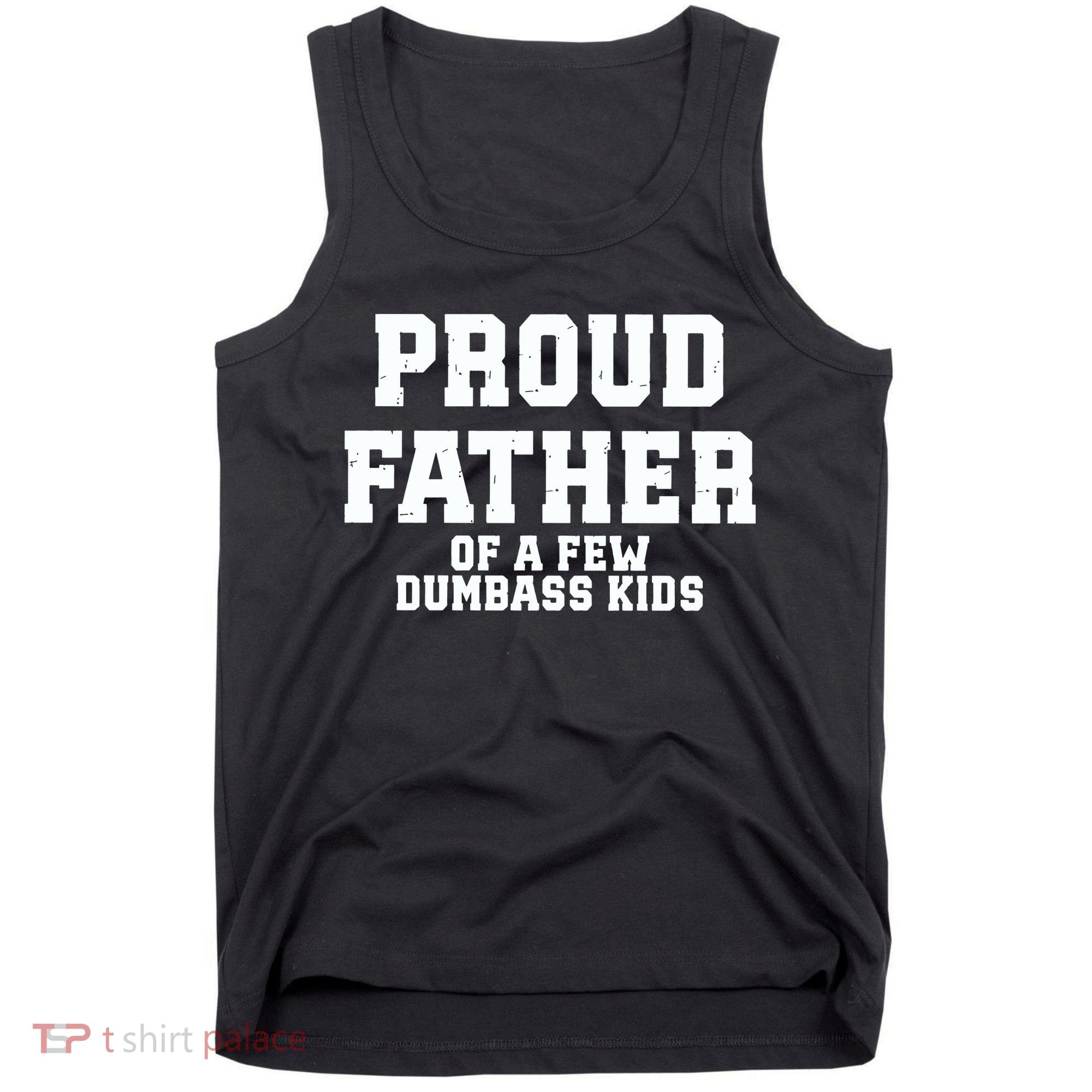 Funny Father Day Proud Father Of A Few Dumbass Tank Top