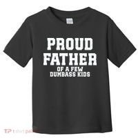 Funny Father Day Proud Father Of A Few Dumbass Toddler T-Shirt thumb 0