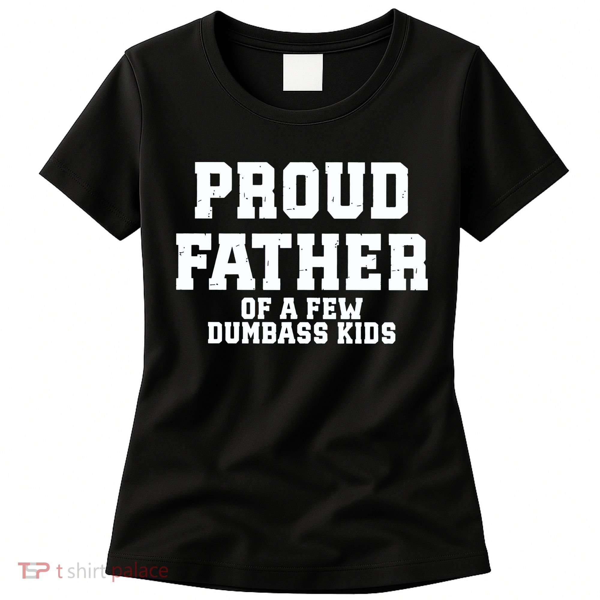 Funny Father Day Proud Father Of A Few Dumbass Women's T-Shirt