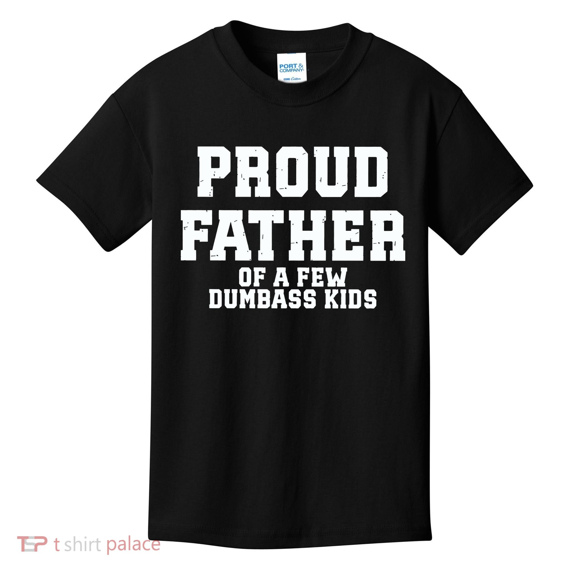 Funny Father Day Proud Father Of A Few Dumbass Kids T-Shirt