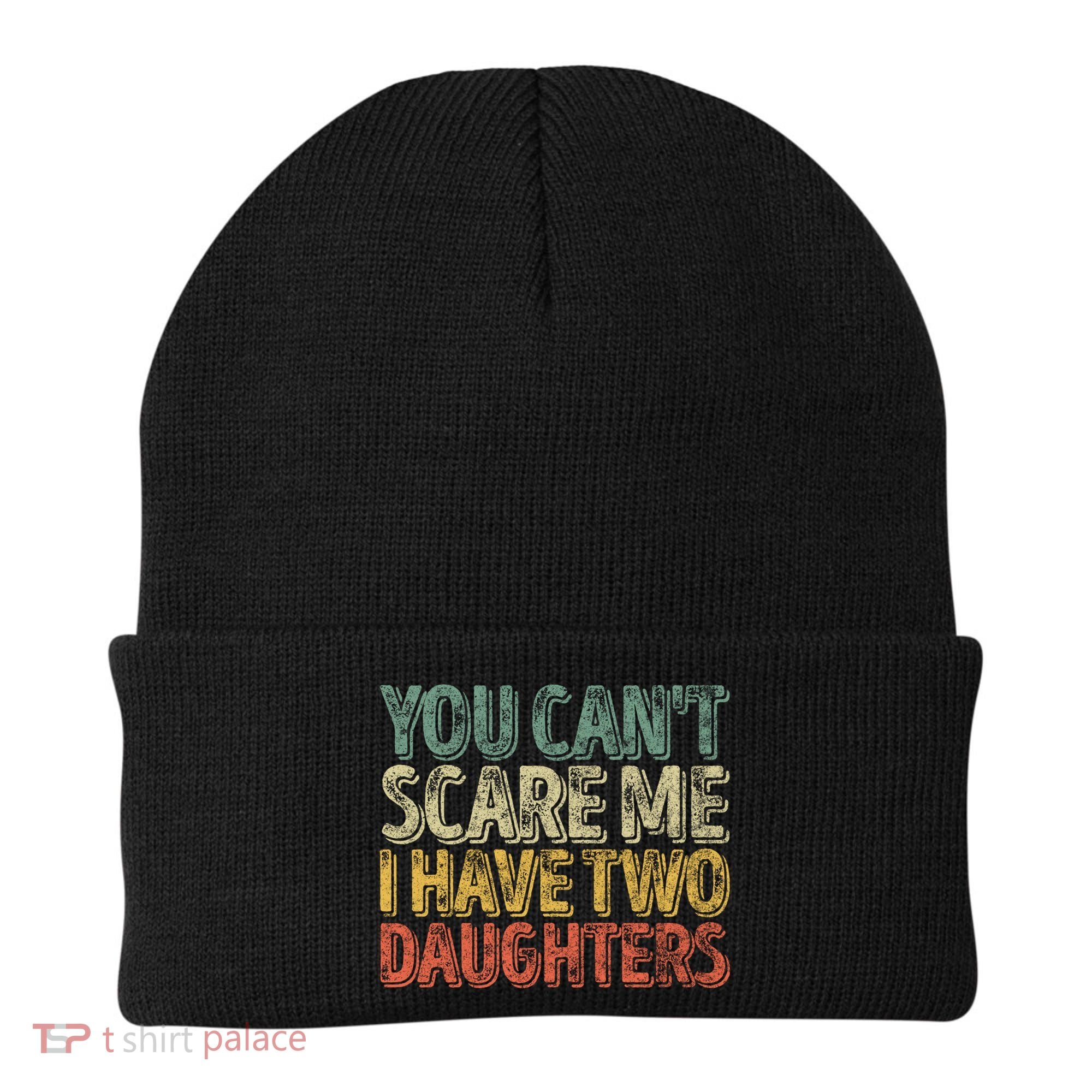 Funny FatherS Day You CanT Scare Me I Have Two Daughters Funny Gift Beanie