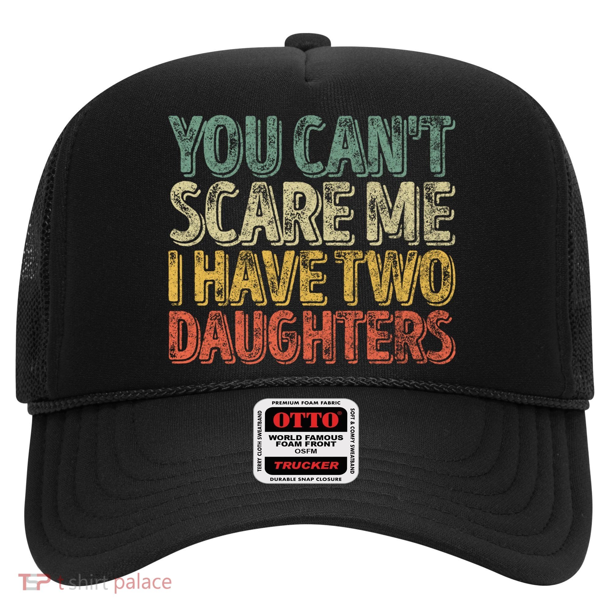 Funny FatherS Day You CanT Scare Me I Have Two Daughters Funny Gift Hat
