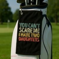 Funny FatherS Day You CanT Scare Me I Have Two Daughters Funny Gift Golf Towel thumb 2