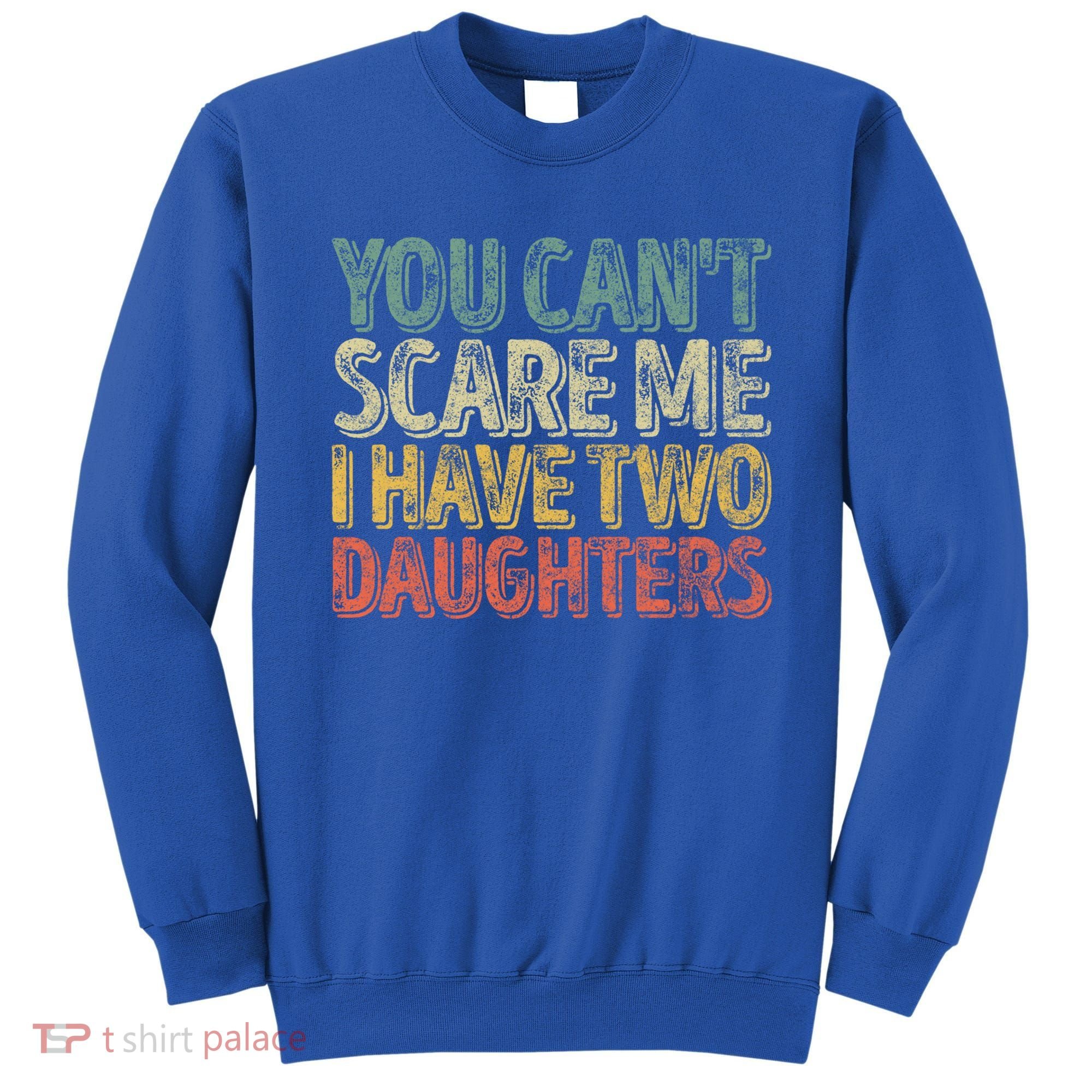 Funny FatherS Day You CanT Scare Me I Have Two Daughters Funny Gift Sweatshirt