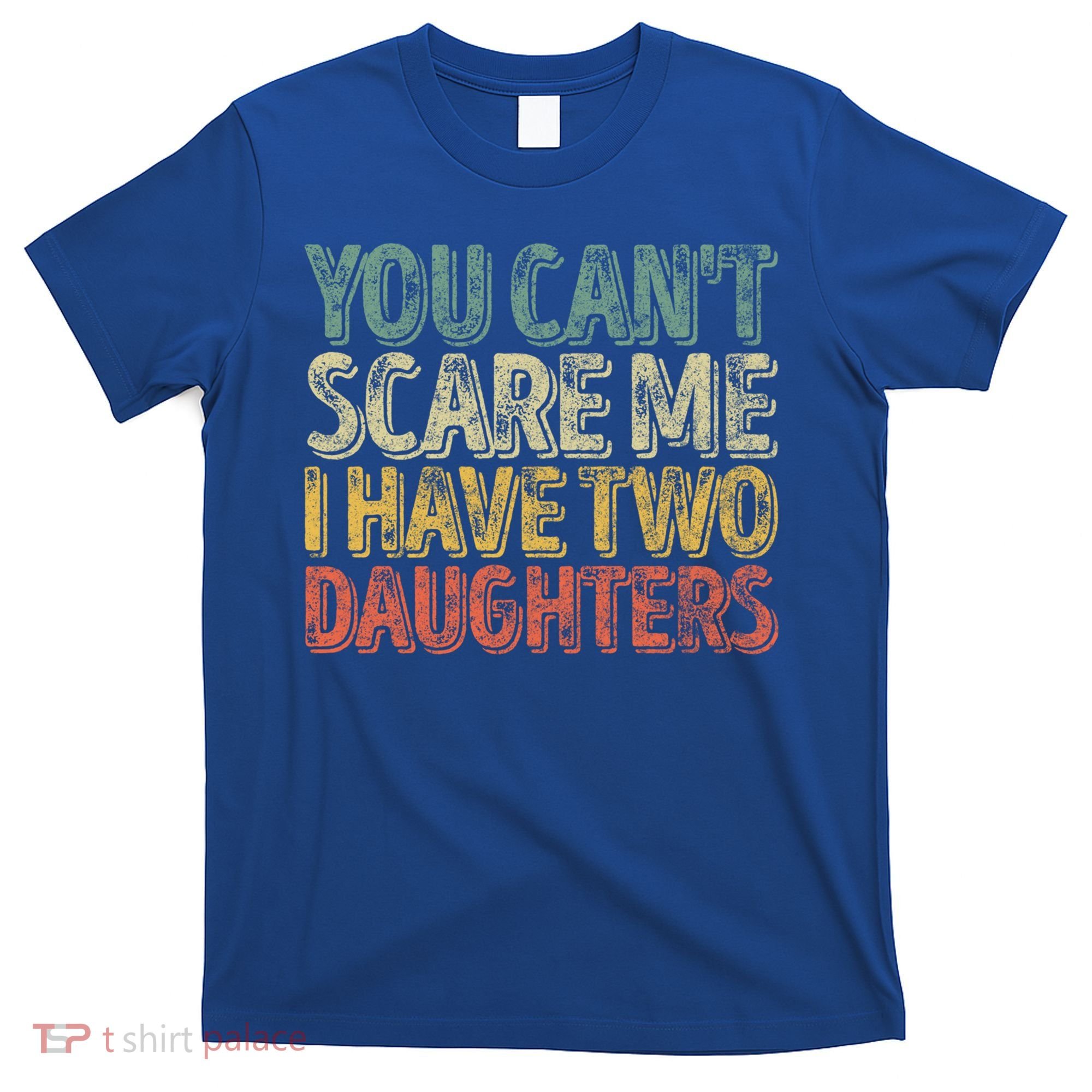 Funny FatherS Day You CanT Scare Me I Have Two Daughters Funny Gift T-Shirt