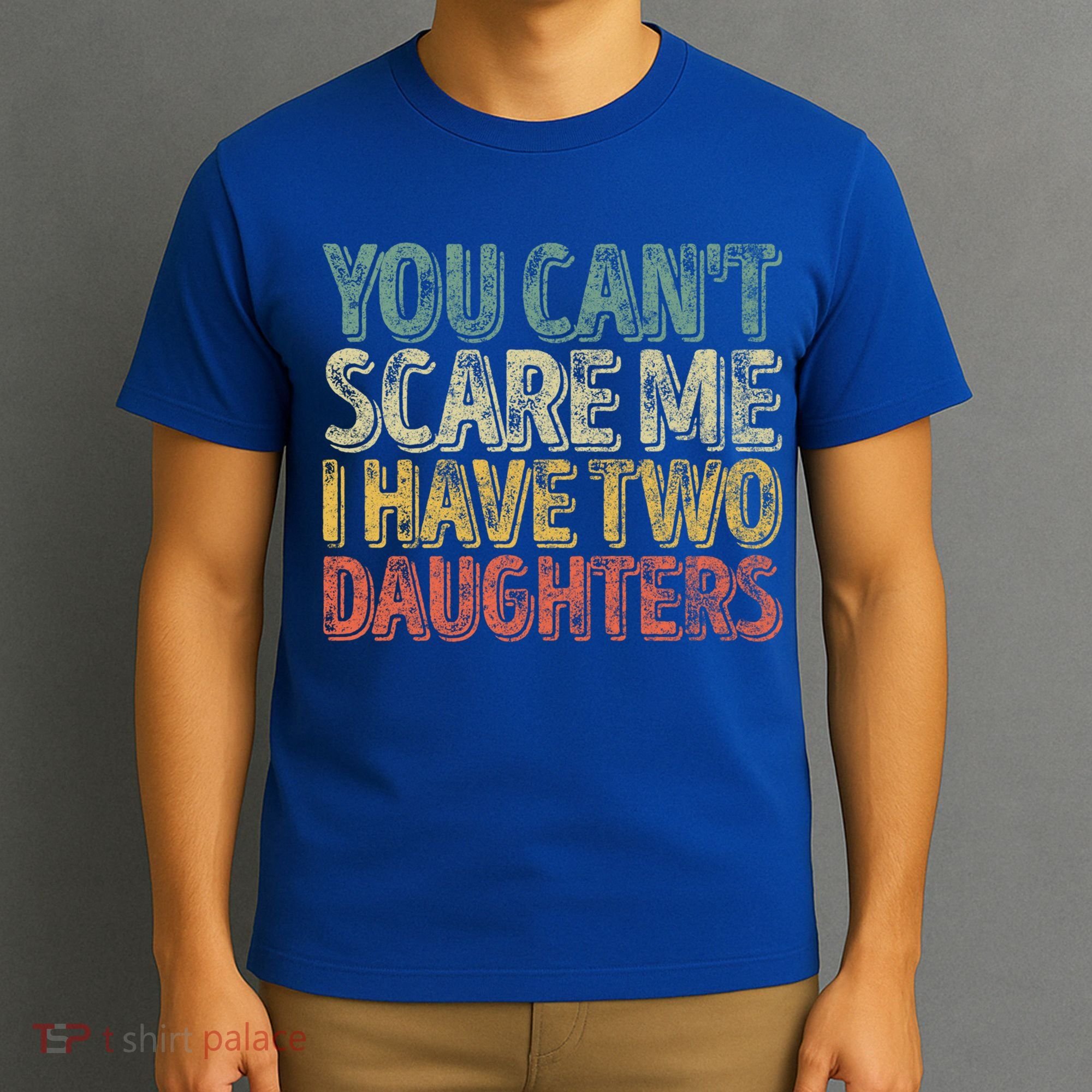 Funny FatherS Day You CanT Scare Me I Have Two Daughters Funny Gift T-Shirt