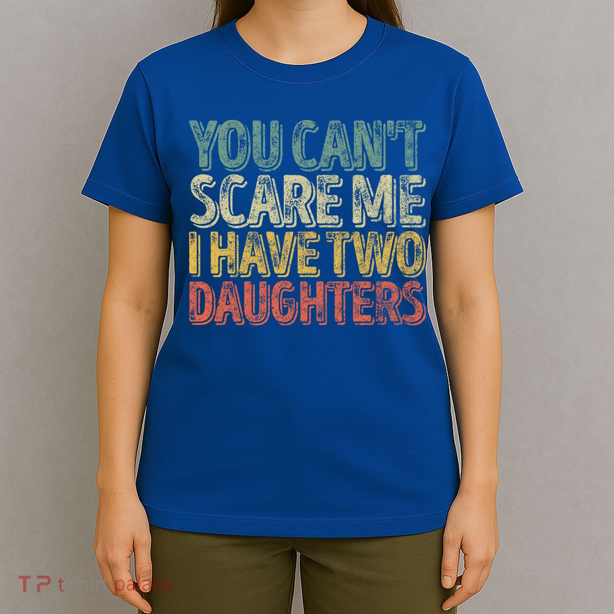 Funny FatherS Day You CanT Scare Me I Have Two Daughters Funny Gift T-Shirt