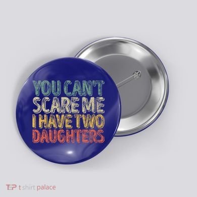 Funny FatherS Day You CanT Scare Me I Have Two Daughters Funny Gift Button