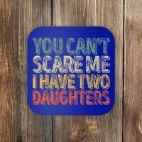 Funny FatherS Day You CanT Scare Me I Have Two Daughters Funny Gift Coaster thumb 0