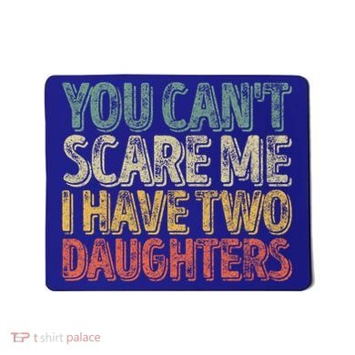 Funny FatherS Day You CanT Scare Me I Have Two Daughters Funny Gift Mousepad