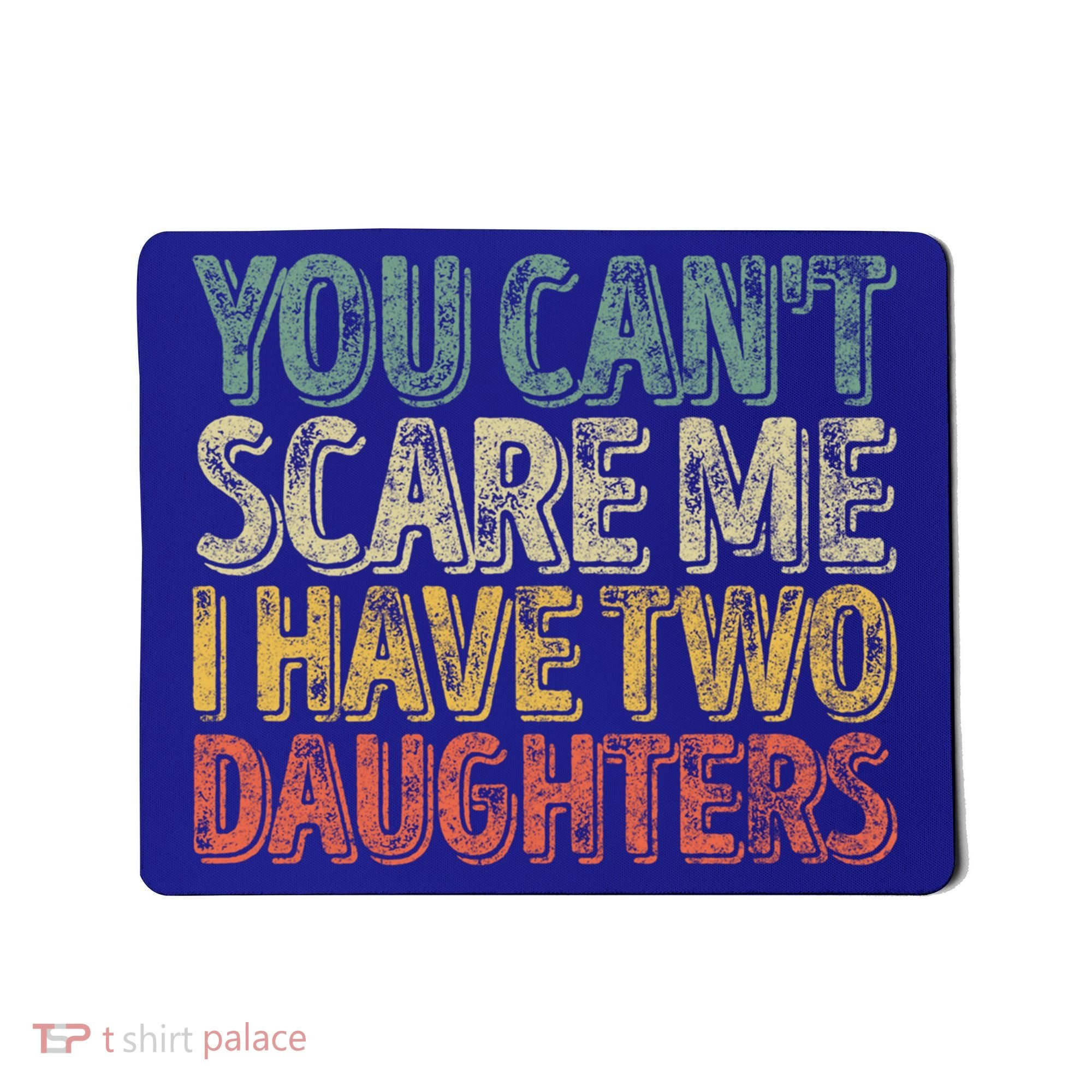 Funny FatherS Day You CanT Scare Me I Have Two Daughters Funny Gift Mousepad
